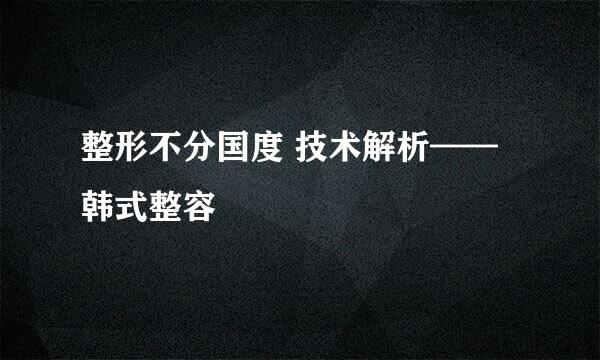 整形不分国度 技术解析——韩式整容