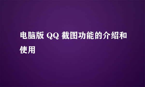 电脑版 QQ 截图功能的介绍和使用
