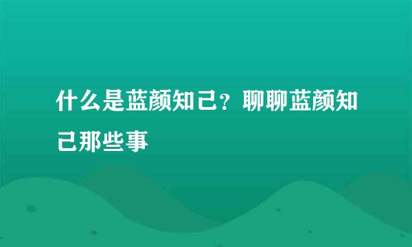 什么是蓝颜知己？聊聊蓝颜知己那些事