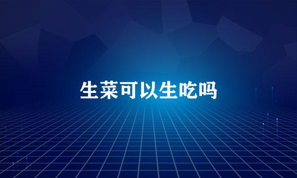 生菜可以生吃吗