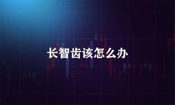 长智齿该怎么办