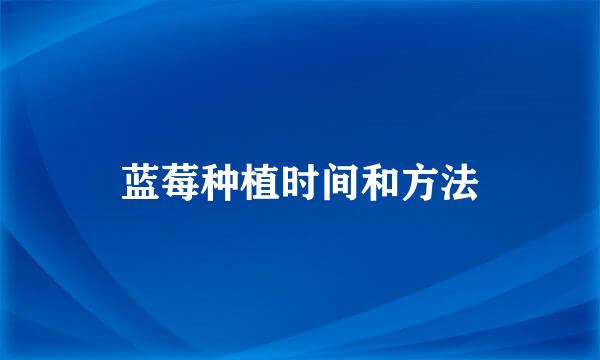 蓝莓种植时间和方法