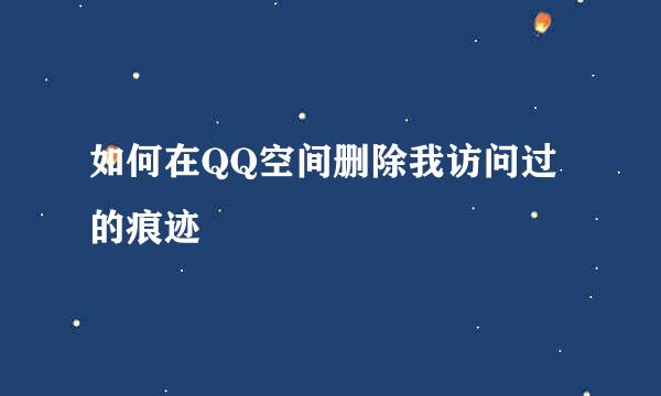 如何在QQ空间删除我访问过的痕迹