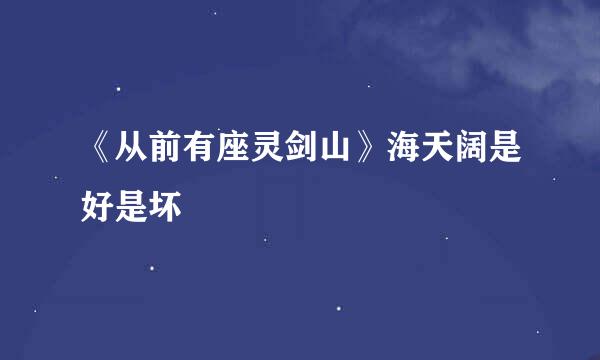 《从前有座灵剑山》海天阔是好是坏