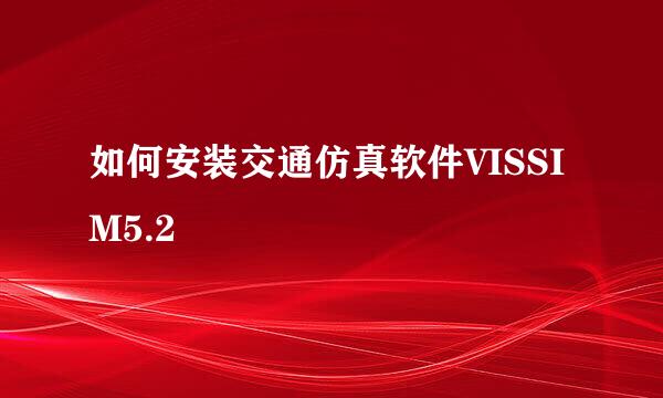 如何安装交通仿真软件VISSIM5.2