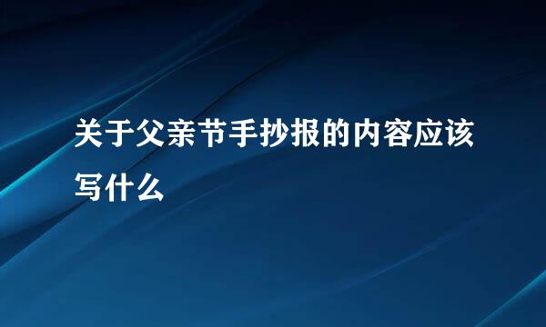 关于父亲节手抄报的内容应该写什么