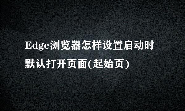Edge浏览器怎样设置启动时默认打开页面(起始页)