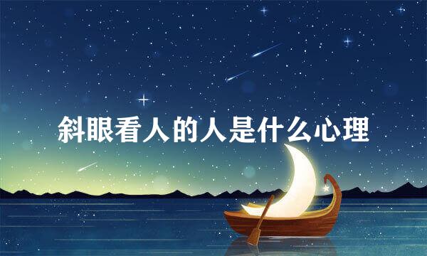 斜眼看人的人是什么心理