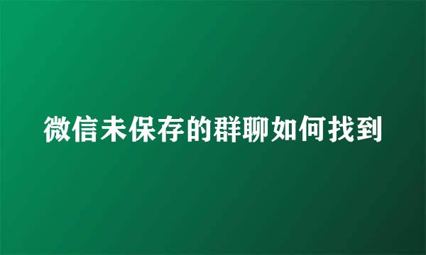 微信未保存的群聊如何找到