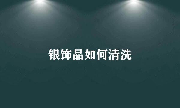 银饰品如何清洗