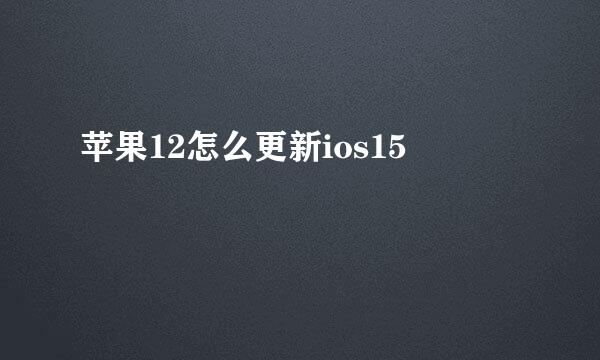 苹果12怎么更新ios15