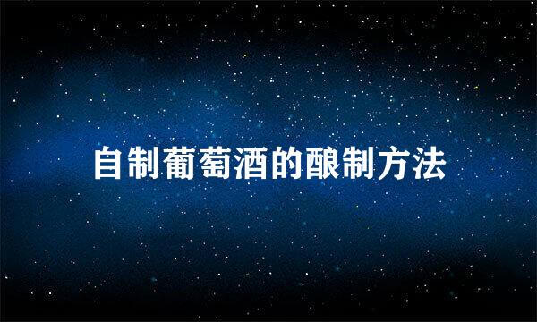 自制葡萄酒的酿制方法