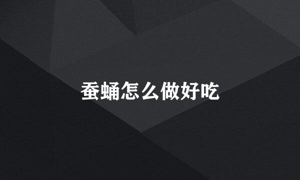 蚕蛹怎么做好吃