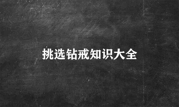 挑选钻戒知识大全