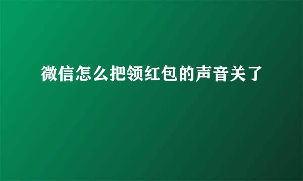 微信怎么把领红包的声音关了