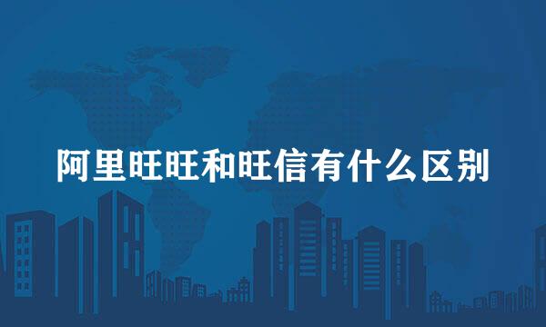 阿里旺旺和旺信有什么区别