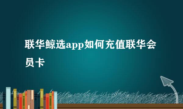联华鲸选app如何充值联华会员卡