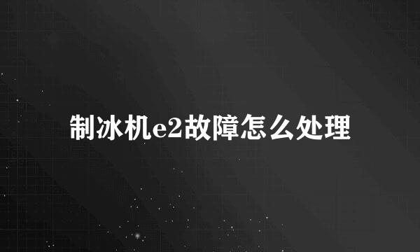 制冰机e2故障怎么处理