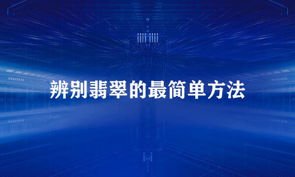 辨别翡翠的最简单方法