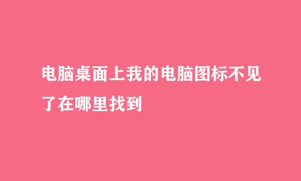 电脑桌面上我的电脑图标不见了在哪里找到
