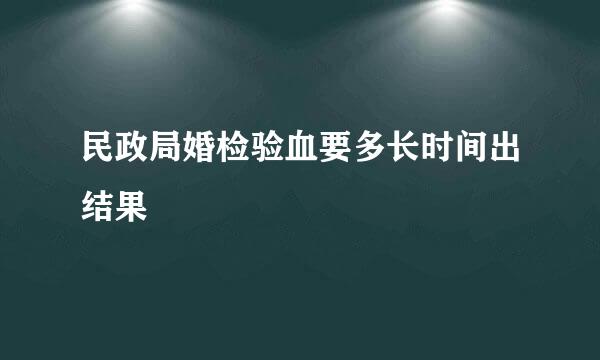 民政局婚检验血要多长时间出结果