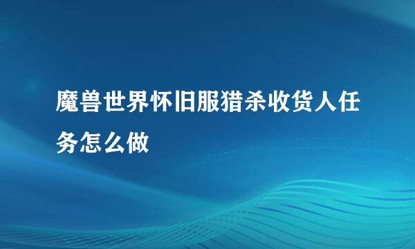 魔兽世界怀旧服猎杀收货人任务怎么做