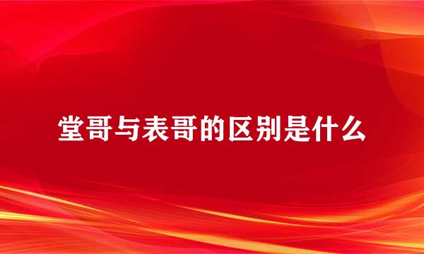 堂哥与表哥的区别是什么
