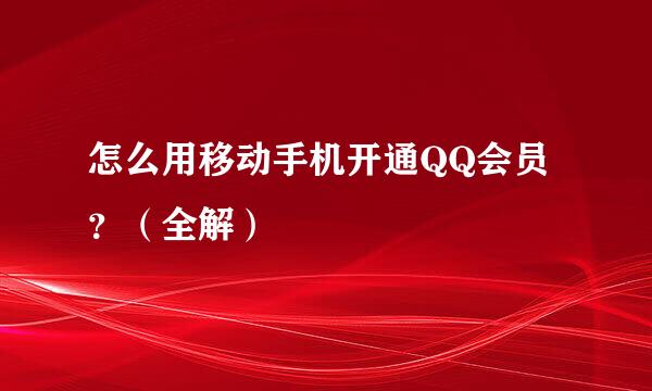 怎么用移动手机开通QQ会员？（全解）
