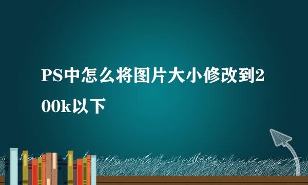 PS中怎么将图片大小修改到200k以下