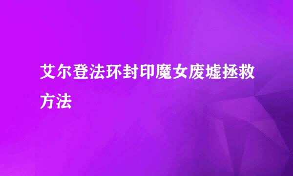艾尔登法环封印魔女废墟拯救方法