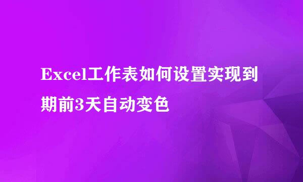 Excel工作表如何设置实现到期前3天自动变色
