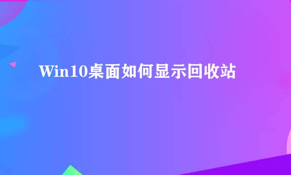 Win10桌面如何显示回收站