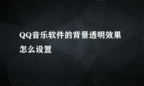 QQ音乐软件的背景透明效果怎么设置