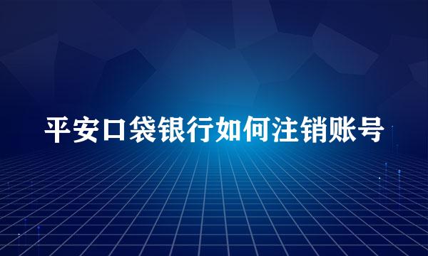 平安口袋银行如何注销账号