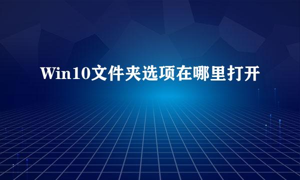Win10文件夹选项在哪里打开