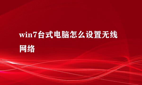 win7台式电脑怎么设置无线网络