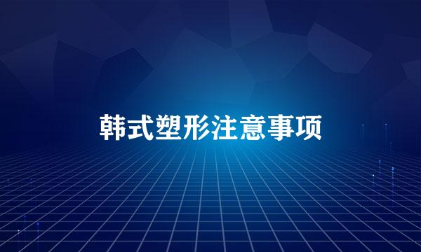 韩式塑形注意事项