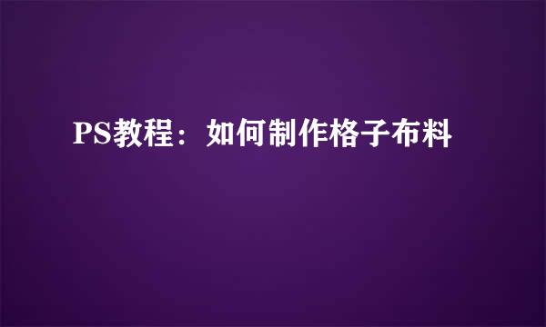 PS教程：如何制作格子布料