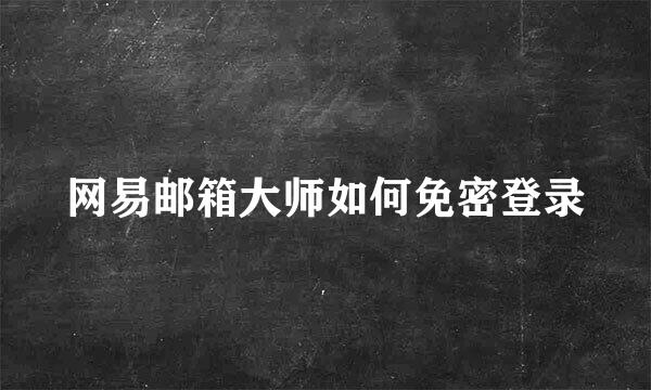 网易邮箱大师如何免密登录