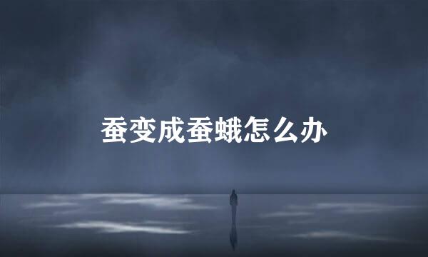 蚕变成蚕蛾怎么办