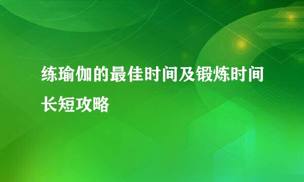练瑜伽的最佳时间及锻炼时间长短攻略