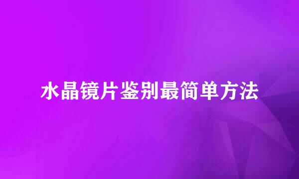 水晶镜片鉴别最简单方法