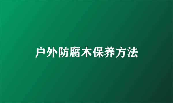 户外防腐木保养方法