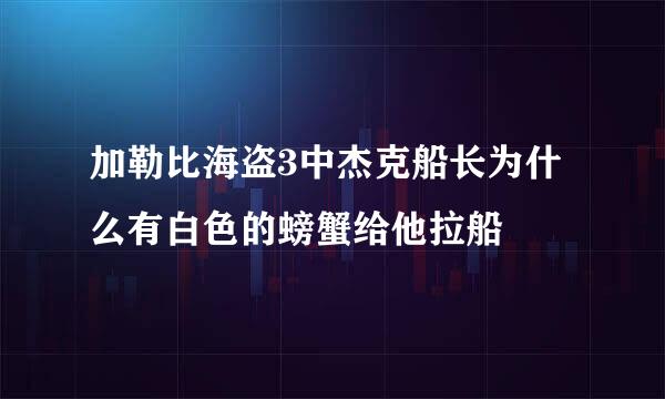 加勒比海盗3中杰克船长为什么有白色的螃蟹给他拉船