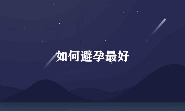 如何避孕最好