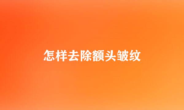 怎样去除额头皱纹