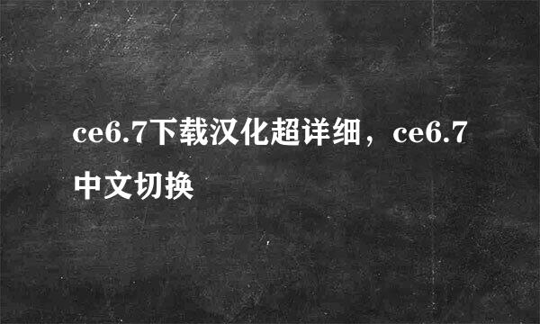 ce6.7下载汉化超详细，ce6.7中文切换