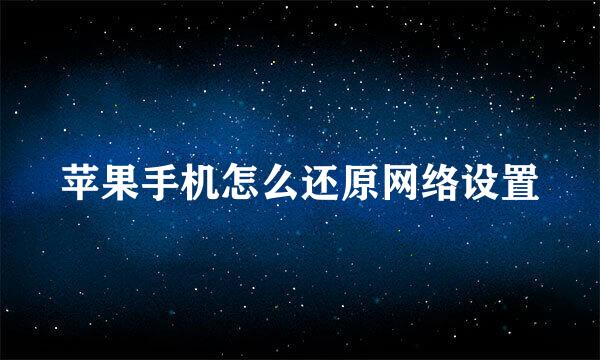 苹果手机怎么还原网络设置