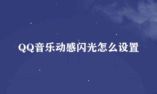 QQ音乐动感闪光怎么设置