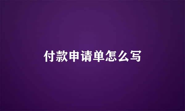 付款申请单怎么写